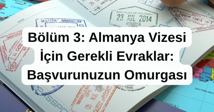 Bölüm 3- Almanya Vizesi İçin Gerekli Evraklar- Başvurunuzun Omurgası