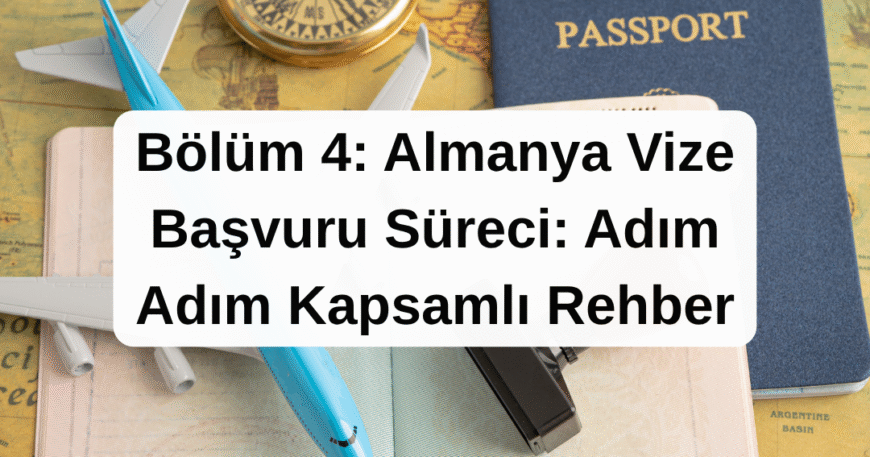 Bölüm 4- Almanya Vize Başvuru Süreci- Adım Adım Kapsamlı Rehber