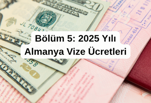 Bölüm 5- 2025 Yılı Almanya Vize Ücretleri