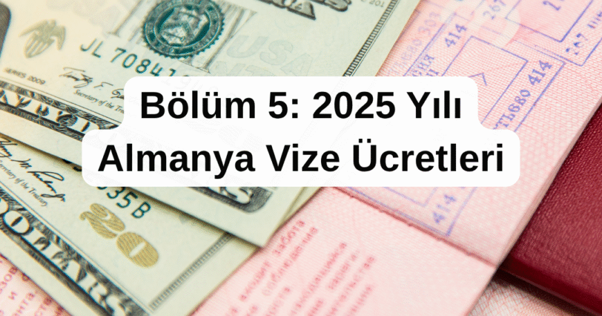 Bölüm 5- 2025 Yılı Almanya Vize Ücretleri