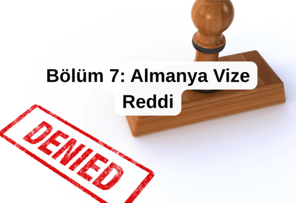 Bölüm 7- Almanya Vize Reddi