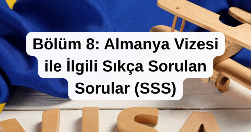 Bölüm 8- Almanya Vizesi ile İlgili Sıkça Sorulan Sorular