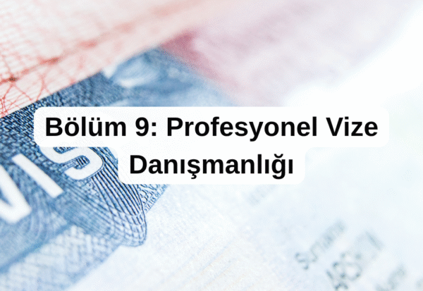 Bölüm 9- Profesyonel Vize Danışmanlığı