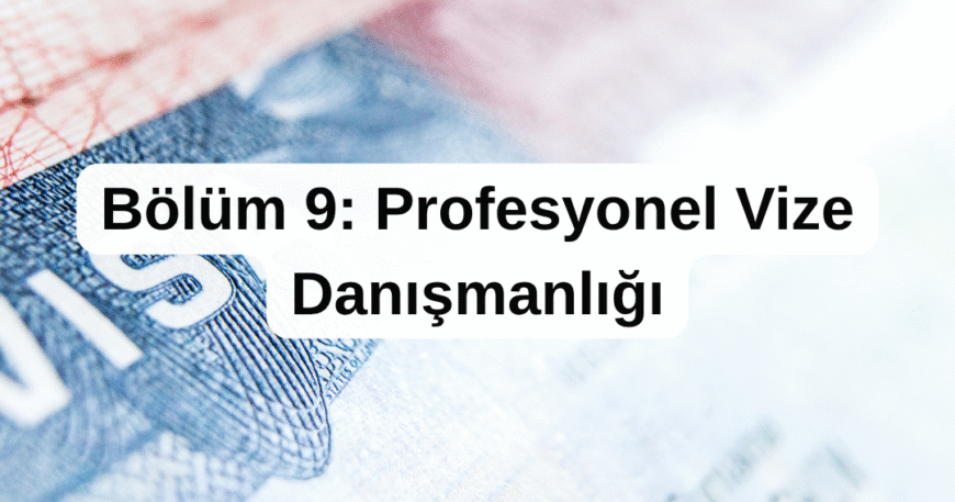 Bölüm 9- Profesyonel Vize Danışmanlığı